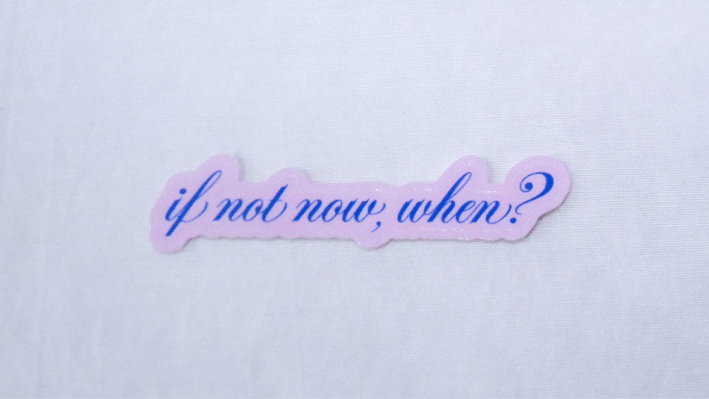 "If not now, when?" sticker