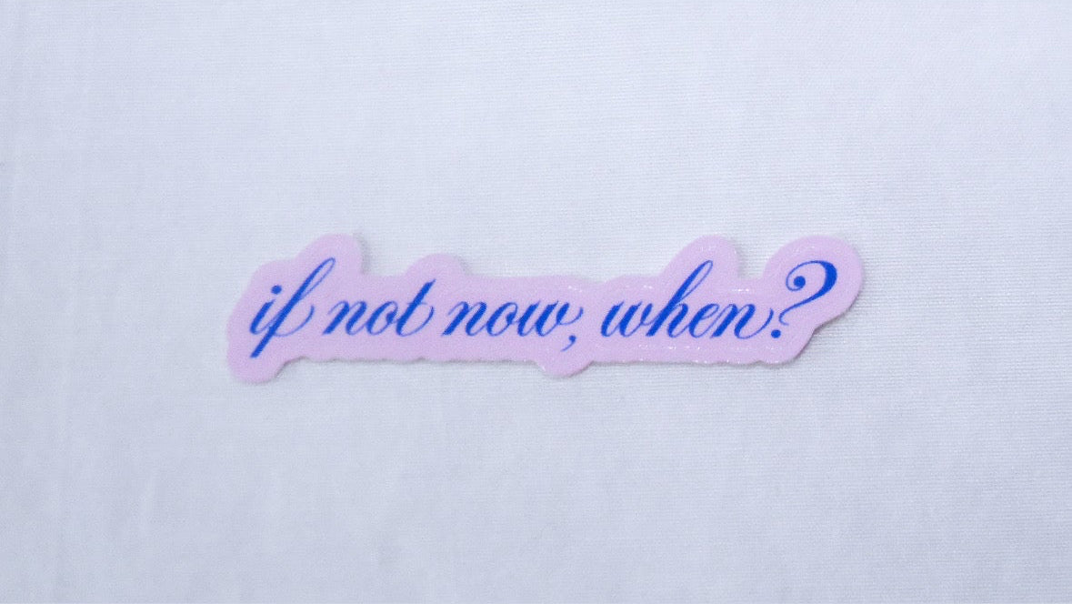 "If not now, when?" sticker