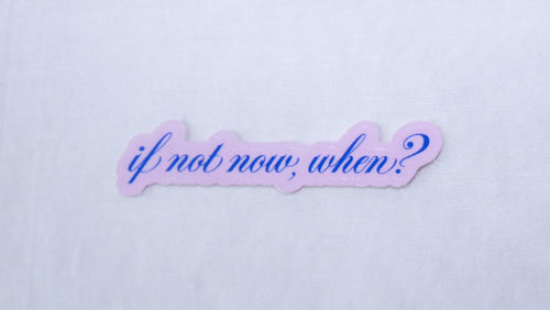 "If not now, when?" sticker